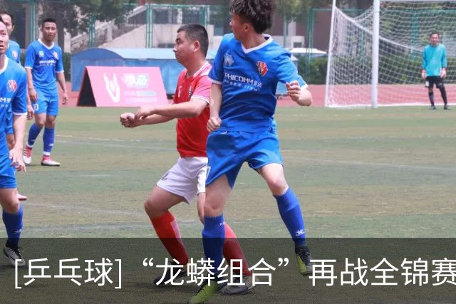 [乒乓球]“龙蟒组合”再战全锦赛场 首场迎来开门红